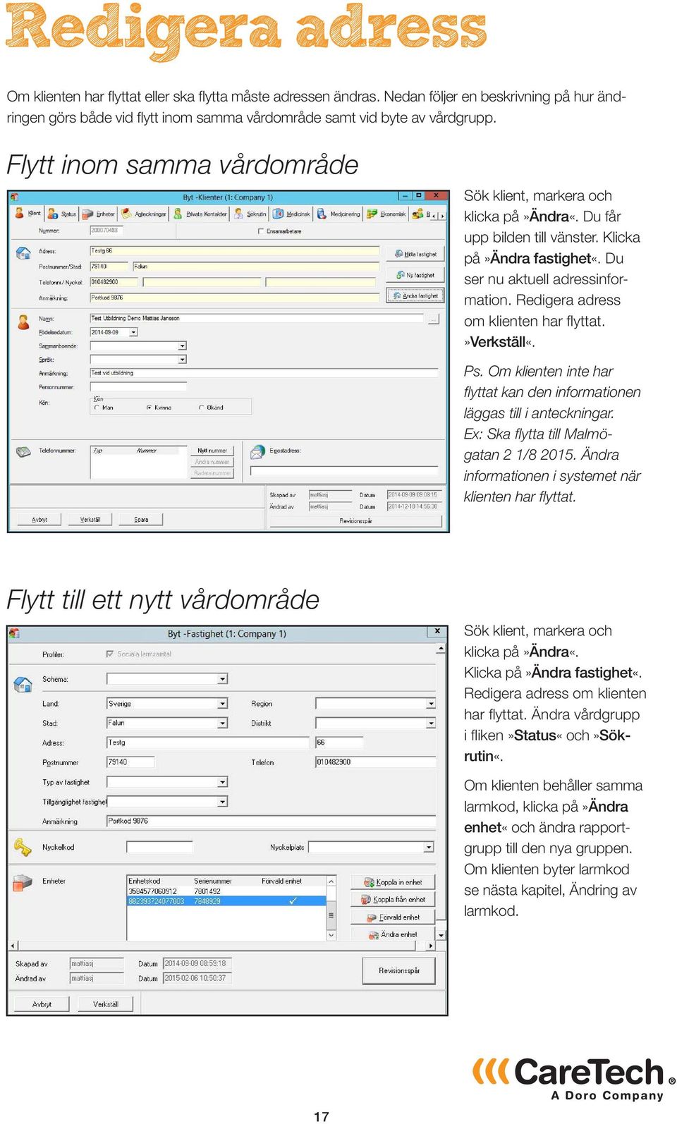 Redigera adress om klienten har flyttat.»verkställ«. Ps. Om klienten inte har flyttat kan den informationen läggas till i anteckningar. Ex: Ska flytta till Malmögatan 2 1/8 2015.