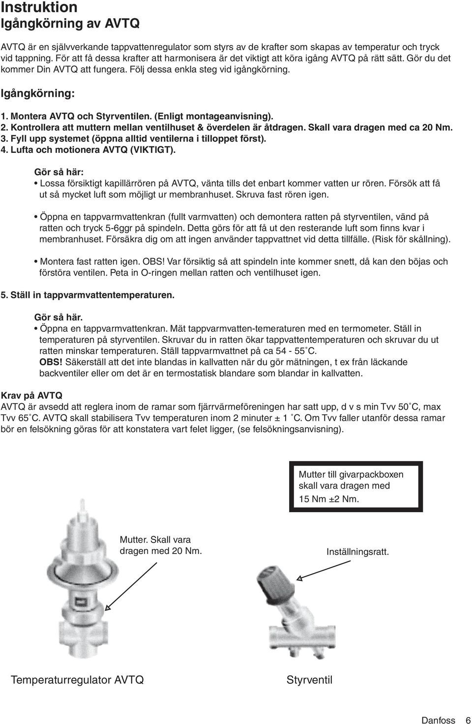 Montera AVTQ och Styrventilen. (Enligt montageanvisning). 2. Kontrollera att muttern mellan ventilhuset & överdelen är åtdragen. Skall vara dragen med ca 20 Nm. 3.