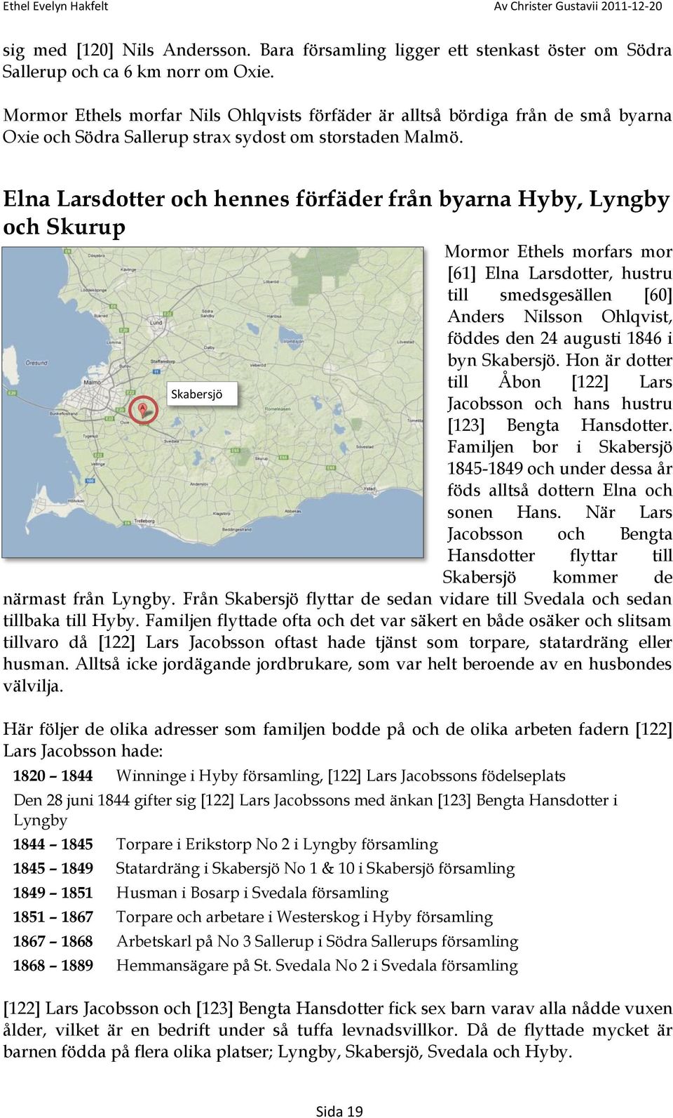 Elna Larsdotter och hennes förfäder från byarna Hyby, Lyngby och Skurup Mormor Ethels morfars mor [61] Elna Larsdotter, hustru till smedsgesällen [60] Anders Nilsson Ohlqvist, föddes den 24 augusti