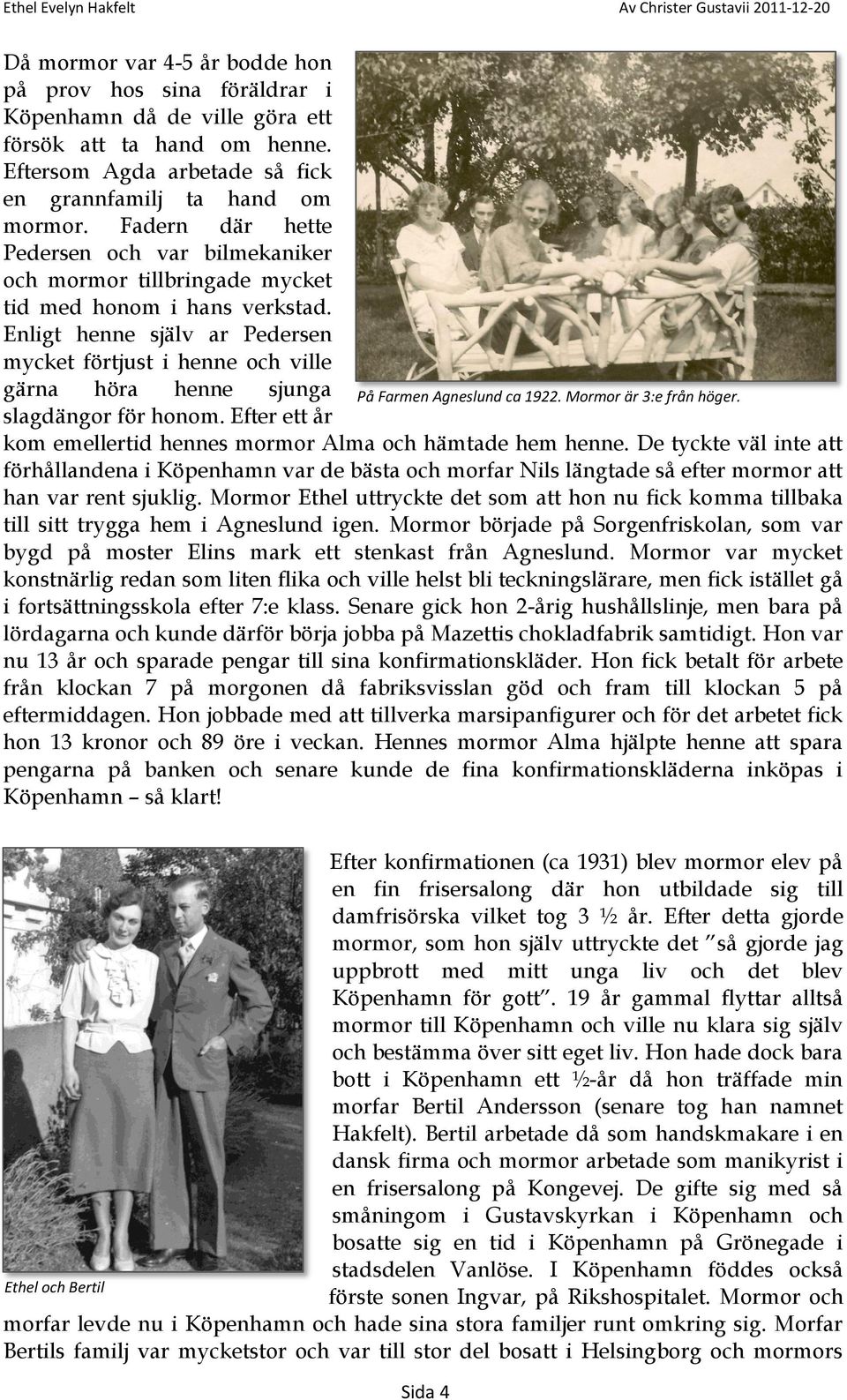 Enligt henne själv ar Pedersen mycket förtjust i henne och ville gärna höra henne sjunga På Farmen Agneslund ca 1922. Mormor är 3:e från höger. slagdängor för honom.