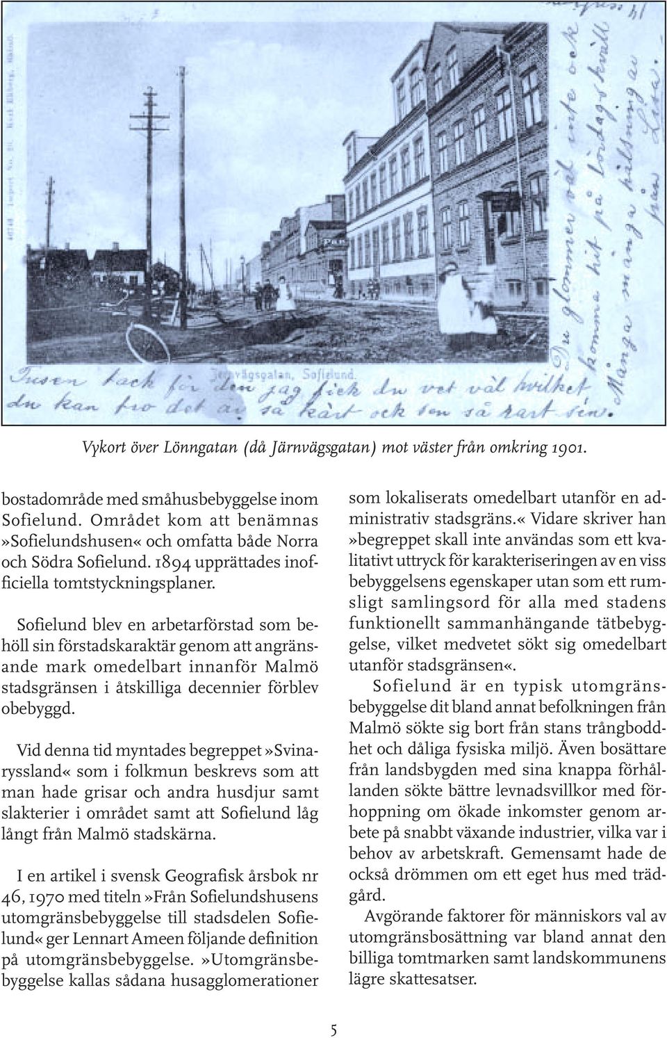 Sofielund blev en arbetarförstad som behöll sin förstadskaraktär genom att angränsande mark omedelbart innanför Malmö stadsgränsen i åtskilliga decennier förblev obebyggd.