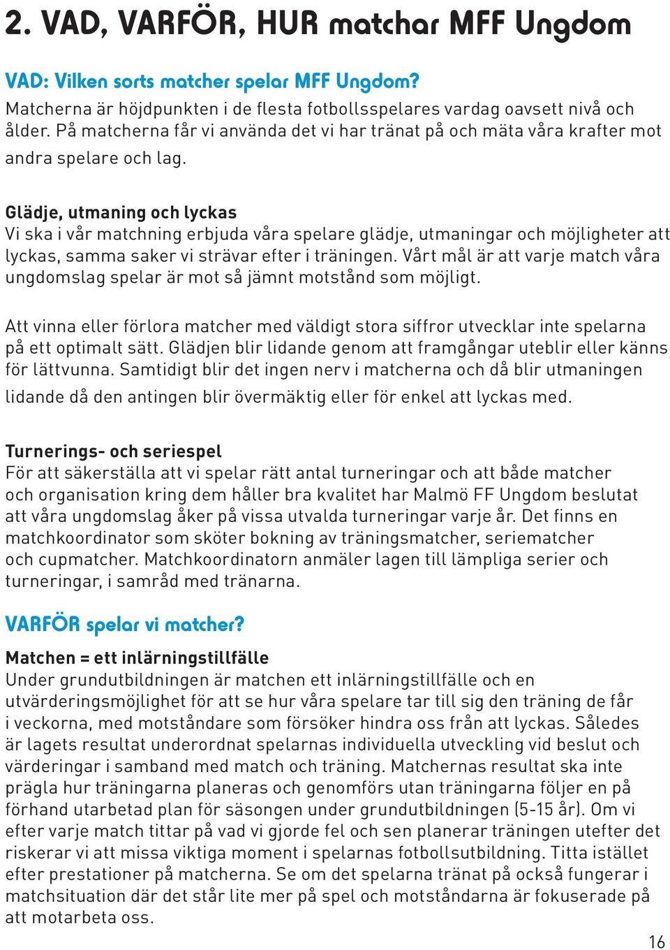 Glädje, utmaning och lyckas Vi ska i vår matchning erbjuda våra spelare glädje, utmaningar och möjligheter att lyckas, samma saker vi strävar efter i träningen.