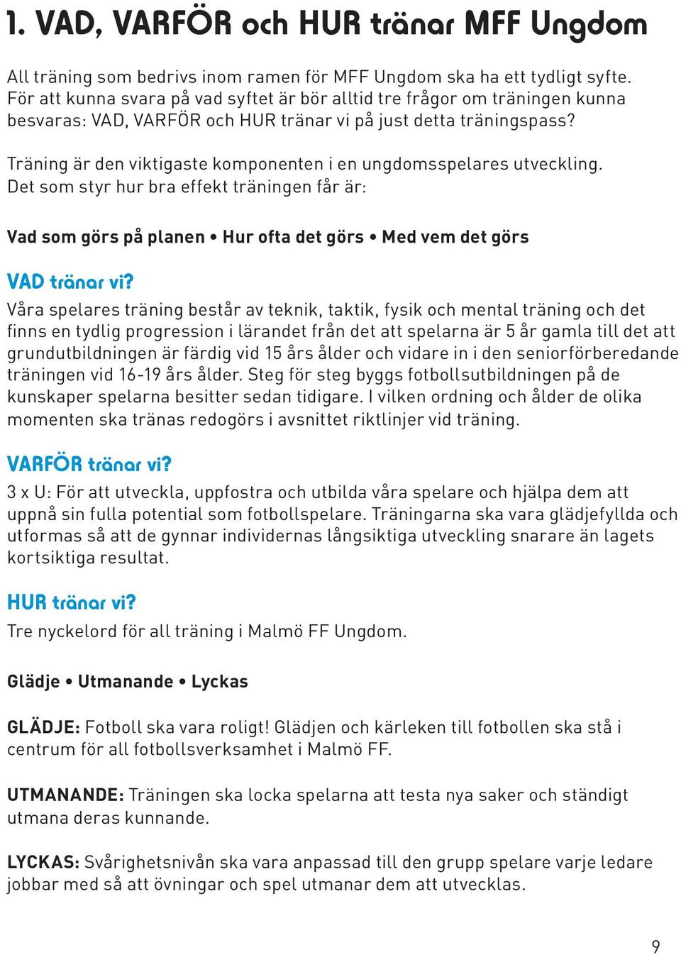 Träning är den viktigaste komponenten i en ungdomsspelares utveckling. Det som styr hur bra effekt träningen får är: Vad som görs på planen Hur ofta det görs Med vem det görs VAD tränar vi?