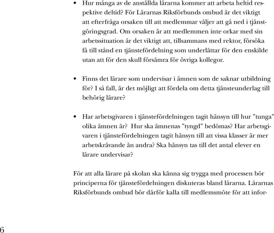 Om orsaken är att medlemmen inte orkar med sin arbetssituation är det viktigt att, tillsammans med rektor, försöka få till stånd en tjänstefördelning som underlättar för den enskilde utan att för den