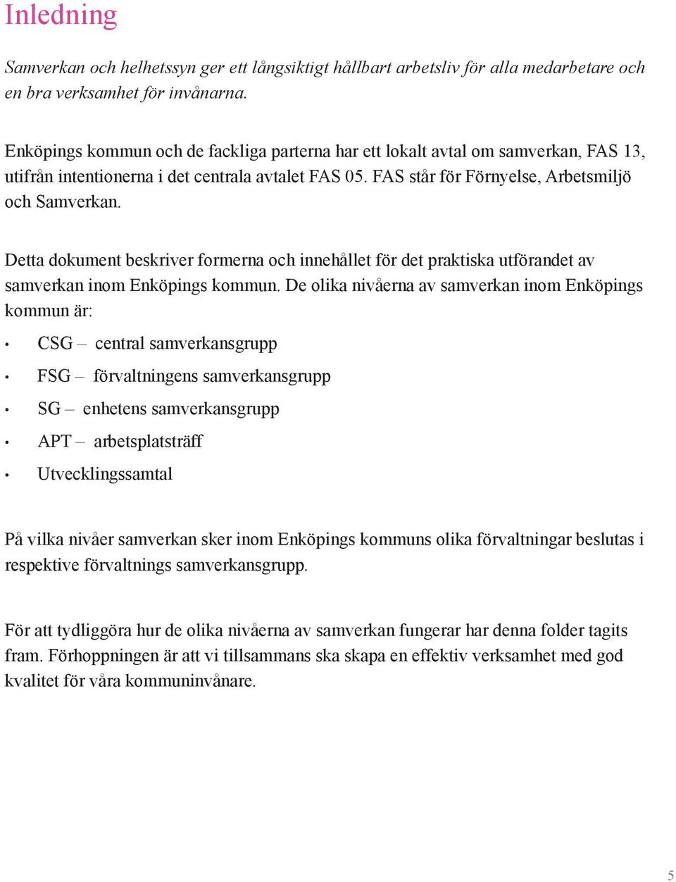 Detta dokument beskriver formerna och innehållet för det praktiska utförandet av samverkan inom Enköpings kommun.