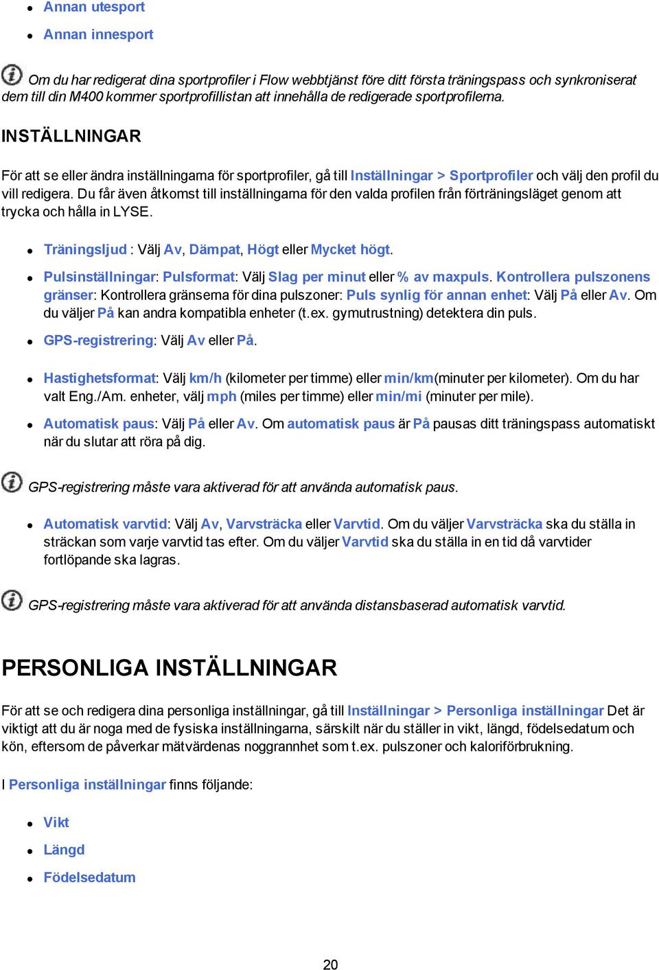 Du får även åtkomst till inställningarna för den valda profilen från förträningsläget genom att trycka och hålla in LYSE. Träningsljud : Välj Av, Dämpat, Högt eller Mycket högt.