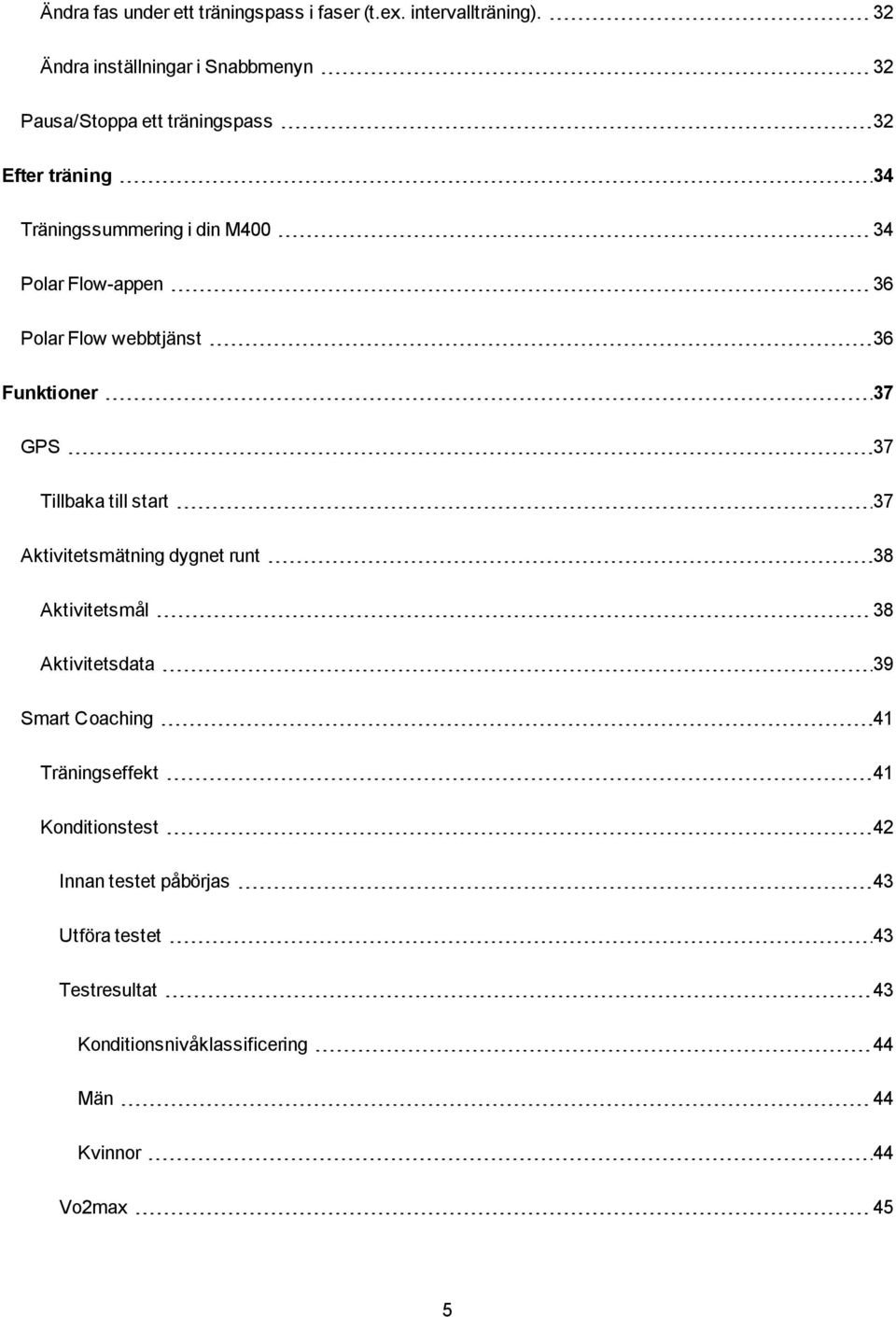 Flow-appen 36 Polar Flow webbtjänst 36 Funktioner 37 GPS 37 Tillbaka till start 37 Aktivitetsmätning dygnet runt 38 Aktivitetsmål