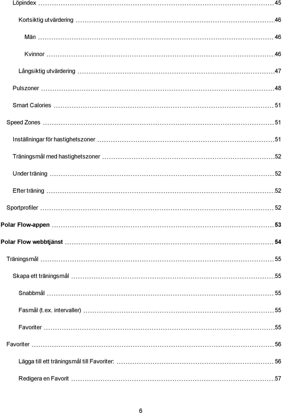 Sportprofiler 52 Polar Flow-appen 53 Polar Flow webbtjänst 54 Träningsmål 55 Skapa ett träningsmål 55 Snabbmål 55