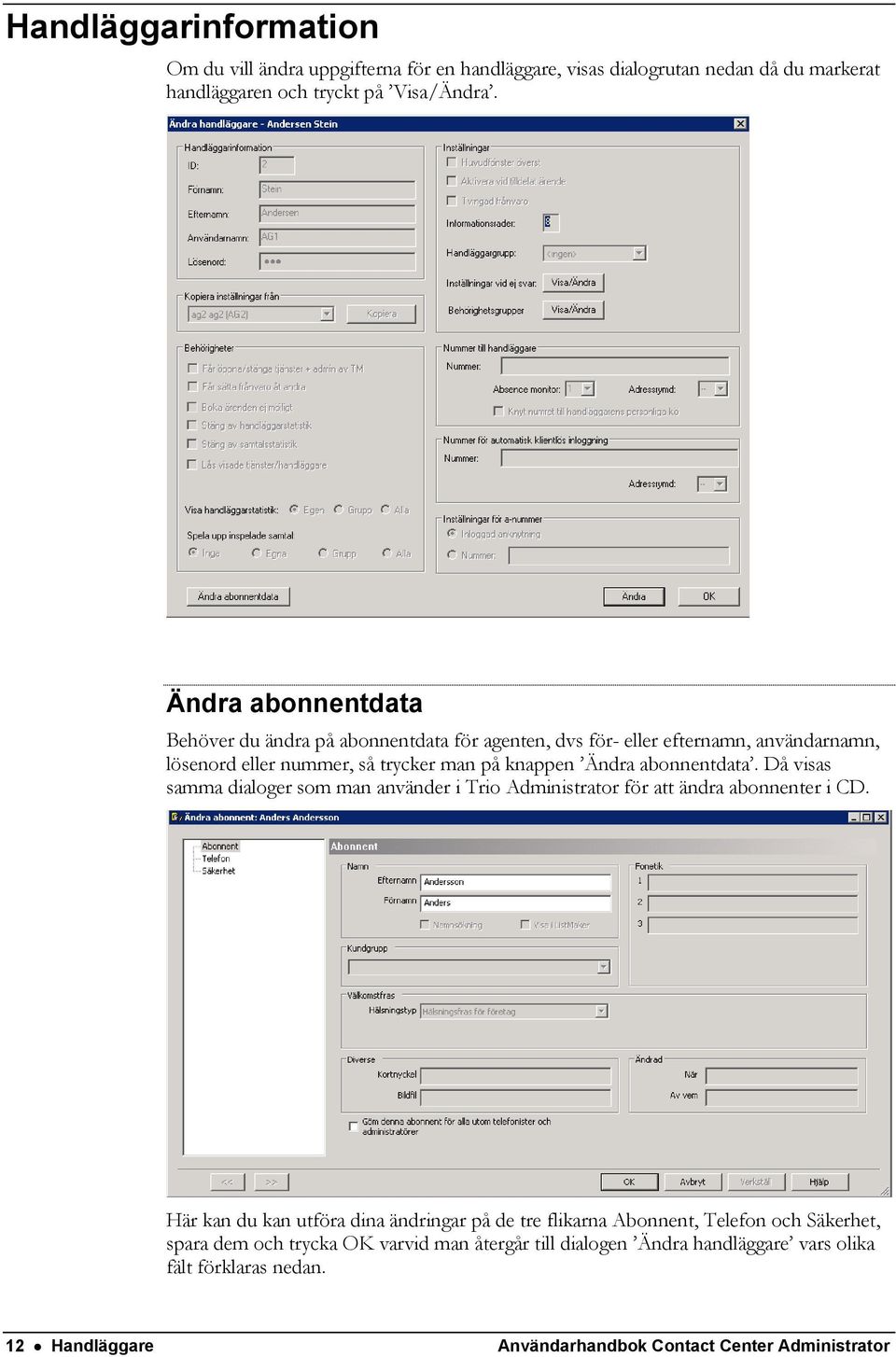 abonnentdata. Då visas samma dialoger som man använder i Trio Administrator för att ändra abonnenter i CD.