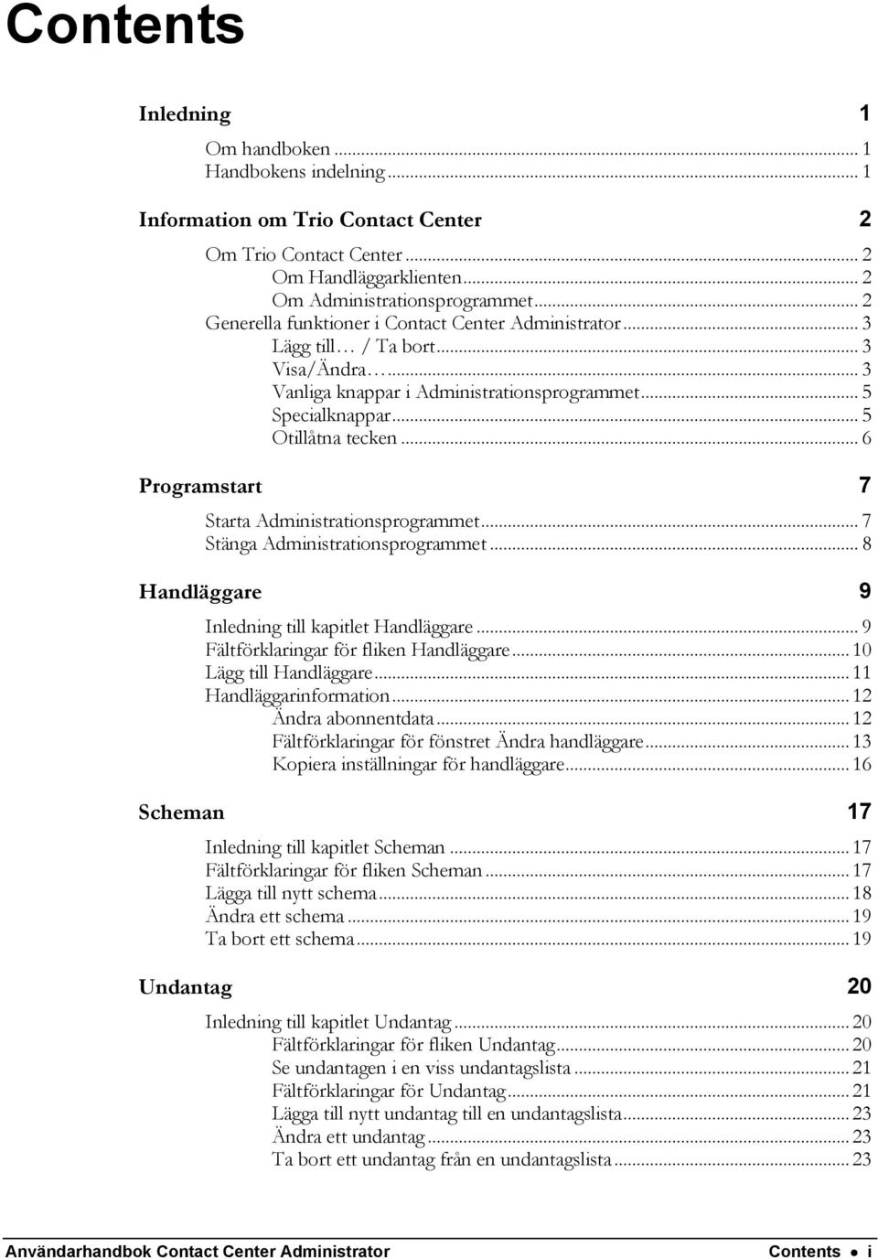 .. 6 Programstart 7 Starta Administrationsprogrammet... 7 Stänga Administrationsprogrammet... 8 Handläggare 9 Inledning till kapitlet Handläggare... 9 Fältförklaringar för fliken Handläggare.