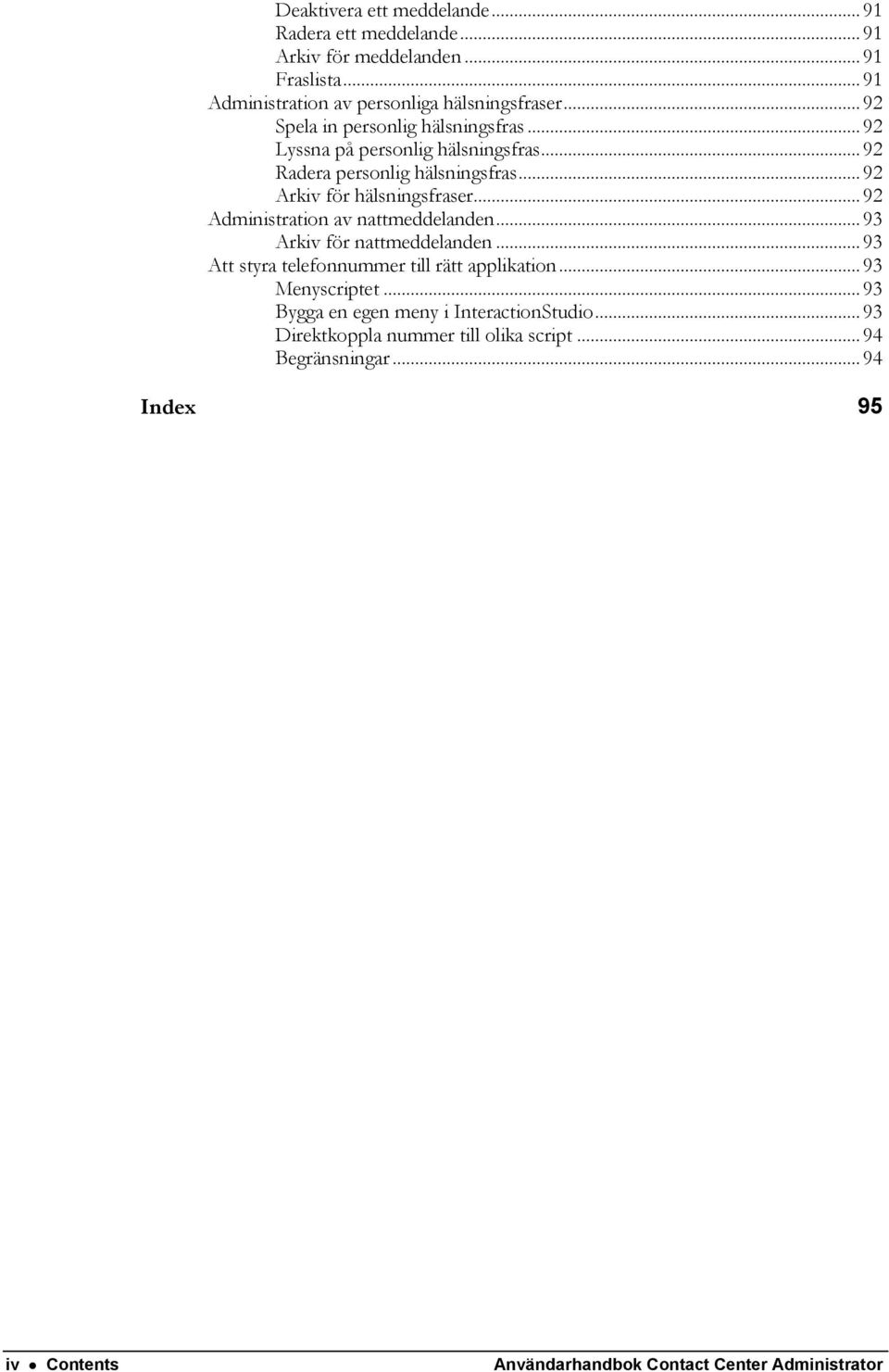 .. 92 Administration av nattmeddelanden... 93 Arkiv för nattmeddelanden... 93 Att styra telefonnummer till rätt applikation... 93 Menyscriptet.