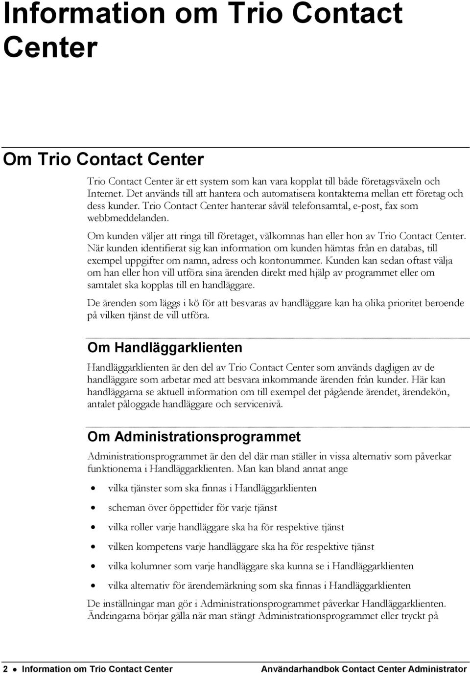 Om kunden väljer att ringa till företaget, välkomnas han eller hon av Trio Contact Center.