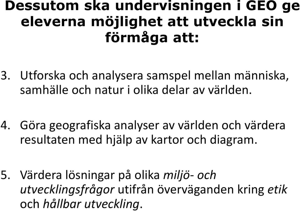 Göra geografiska analyser av världen och värdera resultaten med hjälp av kartor och diagram. 5.