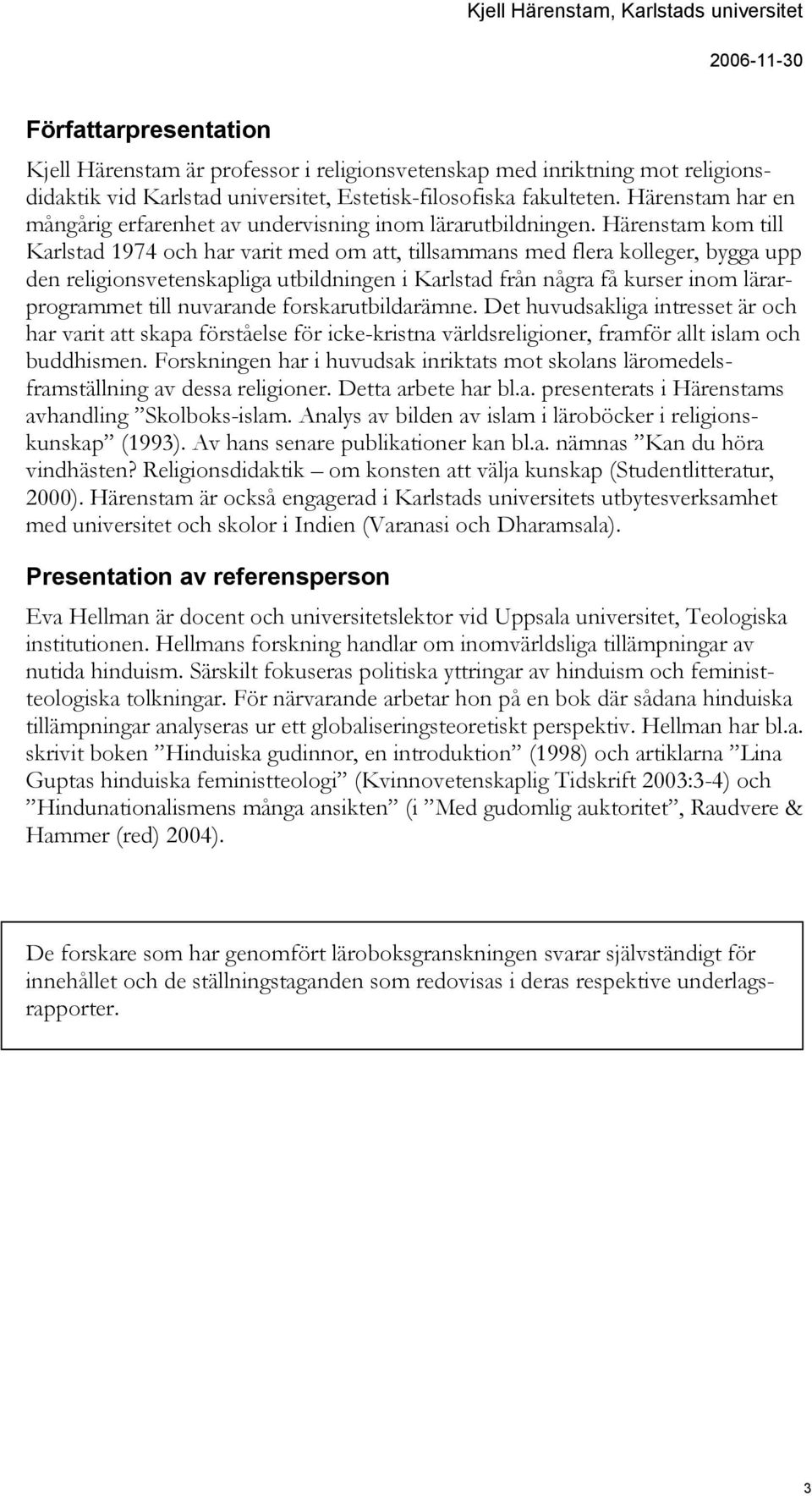 Härenstam kom till Karlstad 1974 och har varit med om att, tillsammans med flera kolleger, bygga upp den religionsvetenskapliga utbildningen i Karlstad från några få kurser inom lärarprogrammet till