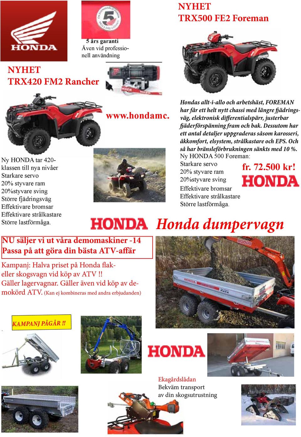 NU säljer vi ut våra demomaskiner -14 Passa på att göra din bästa ATV-affär Kampanj: Halva priset på Honda flakeller skogsvagn vid köp av ATV!! Gäller lagervagnar. Gäller även vid köp av demokörd ATV.