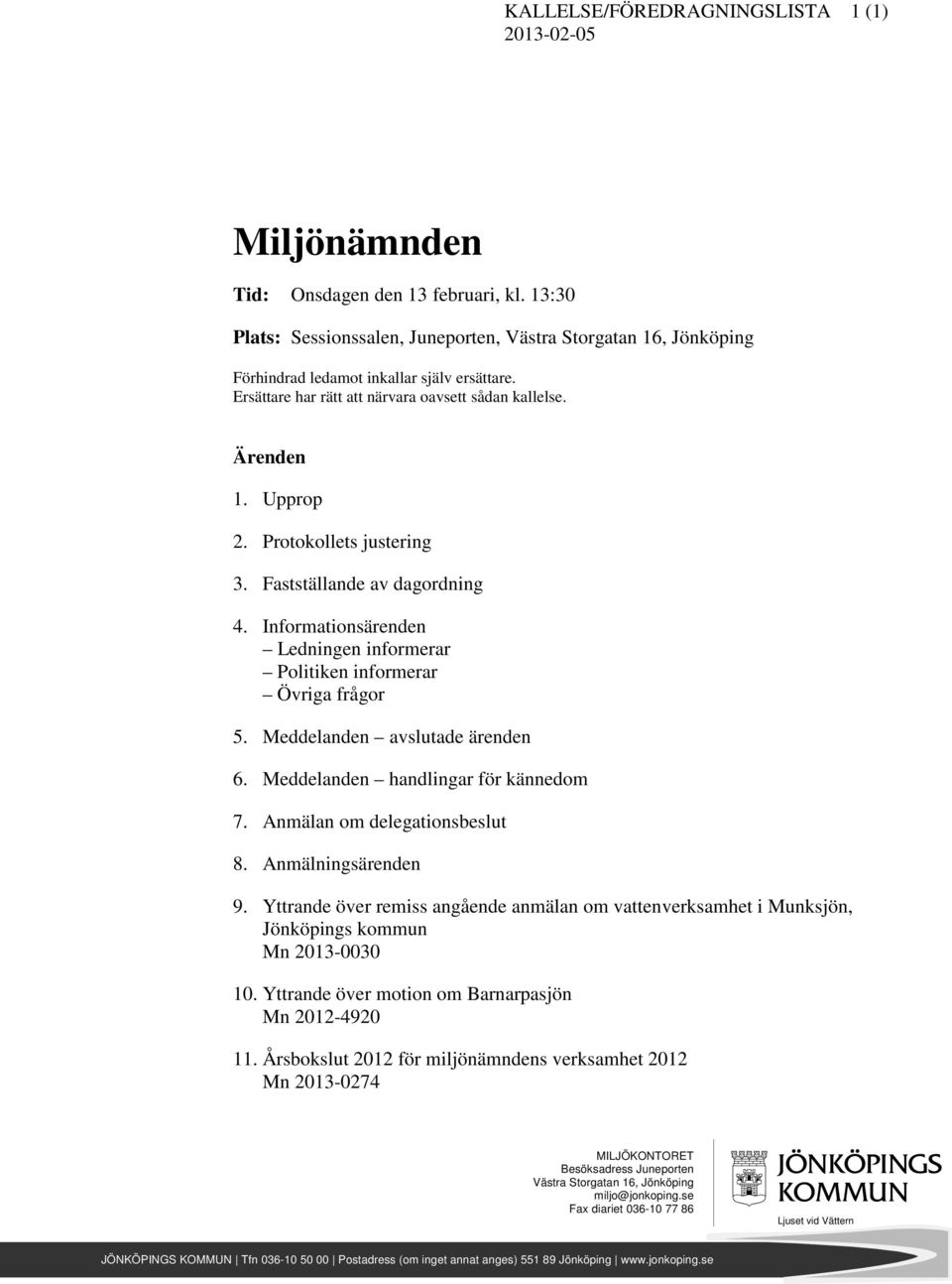 Protokollets justering 3. Fastställande av dagordning 4. Informationsärenden Ledningen informerar Politiken informerar Övriga frågor 5. Meddelanden avslutade ärenden 6.