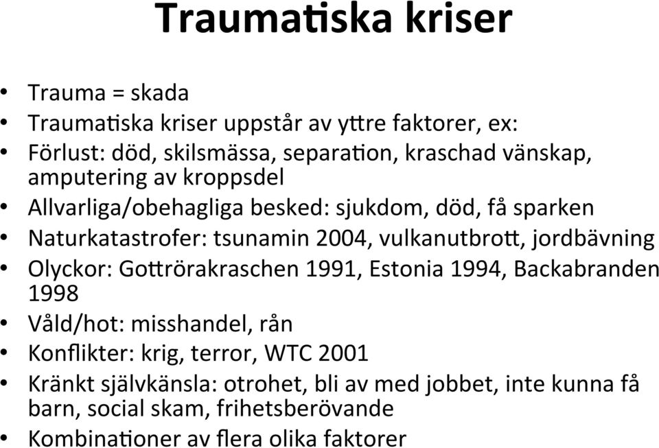 vulkanutbro9, jordbävning Olyckor: Go9rörakraschen 1991, Estonia 1994, Backabranden 1998 Våld/hot: misshandel, rån Konflikter: krig,