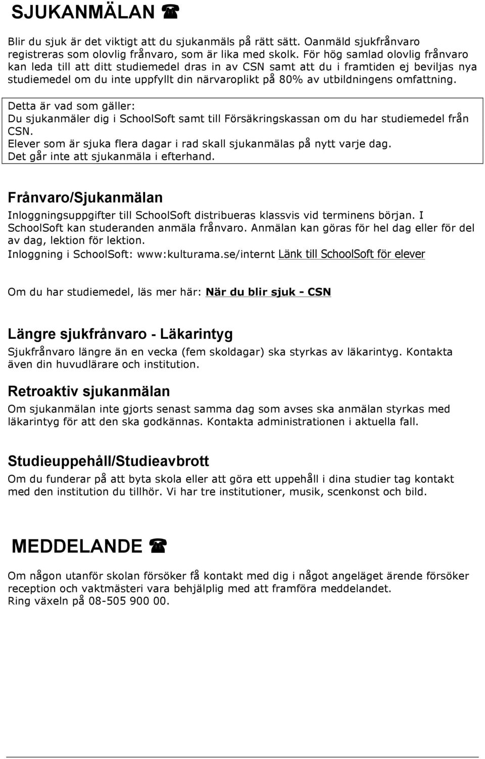 omfattning. Detta är vad som gäller: Du sjukanmäler dig i SchoolSoft samt till Försäkringskassan om du har studiemedel från CSN.