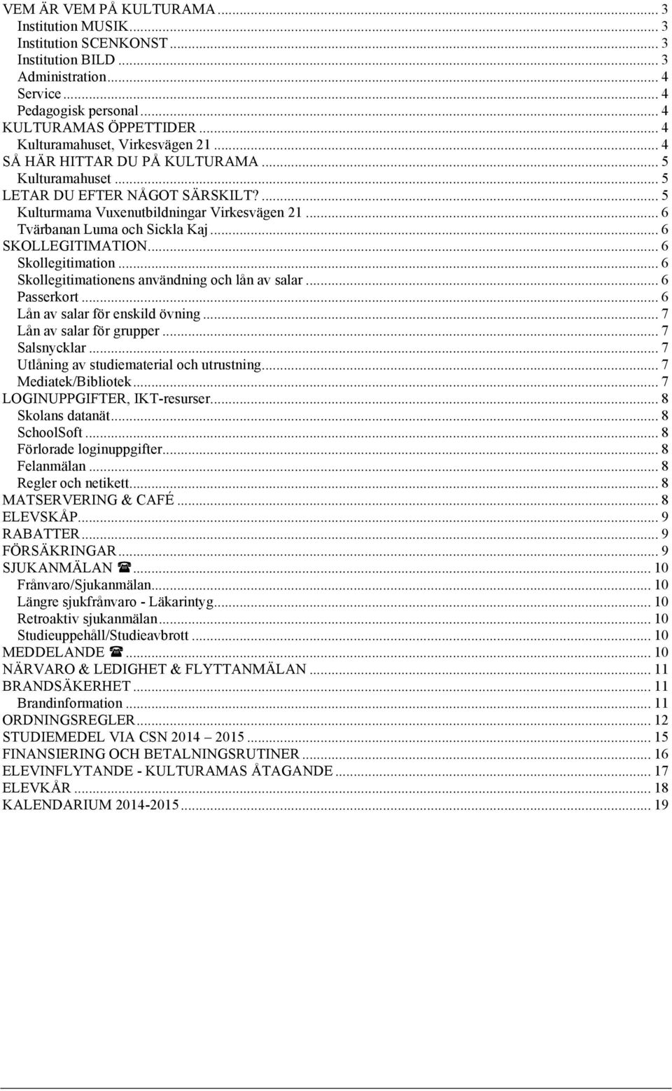 .. 6 Tvärbanan Luma och Sickla Kaj... 6 SKOLLEGITIMATION... 6 Skollegitimation... 6 Skollegitimationens användning och lån av salar... 6 Passerkort... 6 Lån av salar för enskild övning.