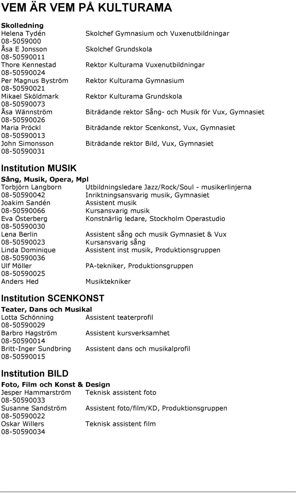 Grundskola Biträdande rektor Sång- och Musik för Vux, Gymnasiet Biträdande rektor Scenkonst, Vux, Gymnasiet Biträdande rektor Bild, Vux, Gymnasiet Institution MUSIK Sång, Musik, Opera, Mpl Torbjörn