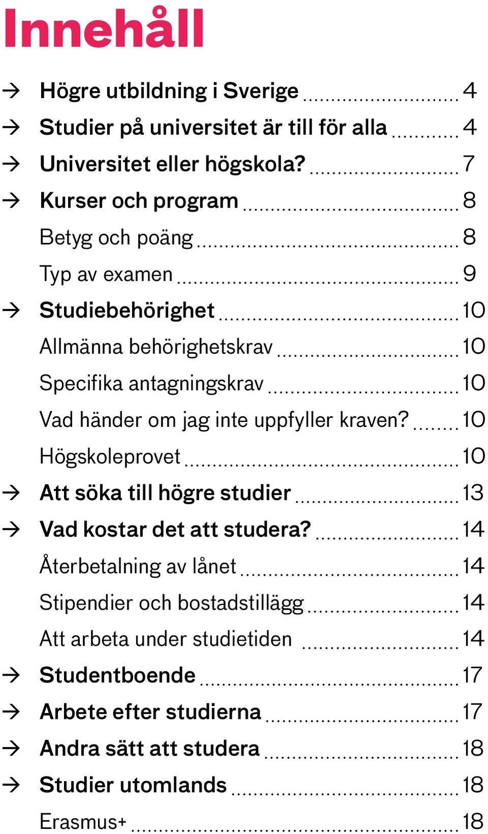 händer om jag inte uppfyller kraven? 10 Högskoleprovet 10 Att söka till högre studier 13 Vad kostar det att studera?