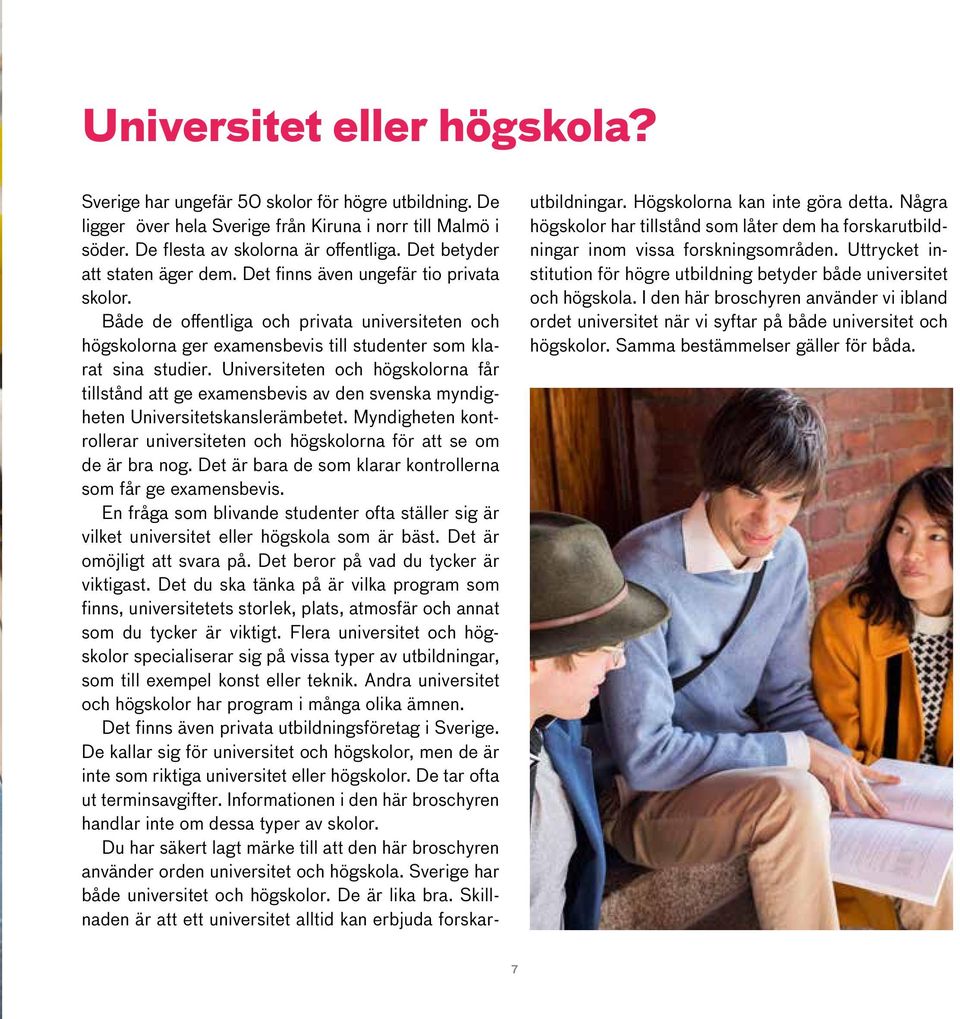 Universiteten och högskolorna får tillstånd att ge examensbevis av den svenska myndigheten Universitetskanslerämbetet.
