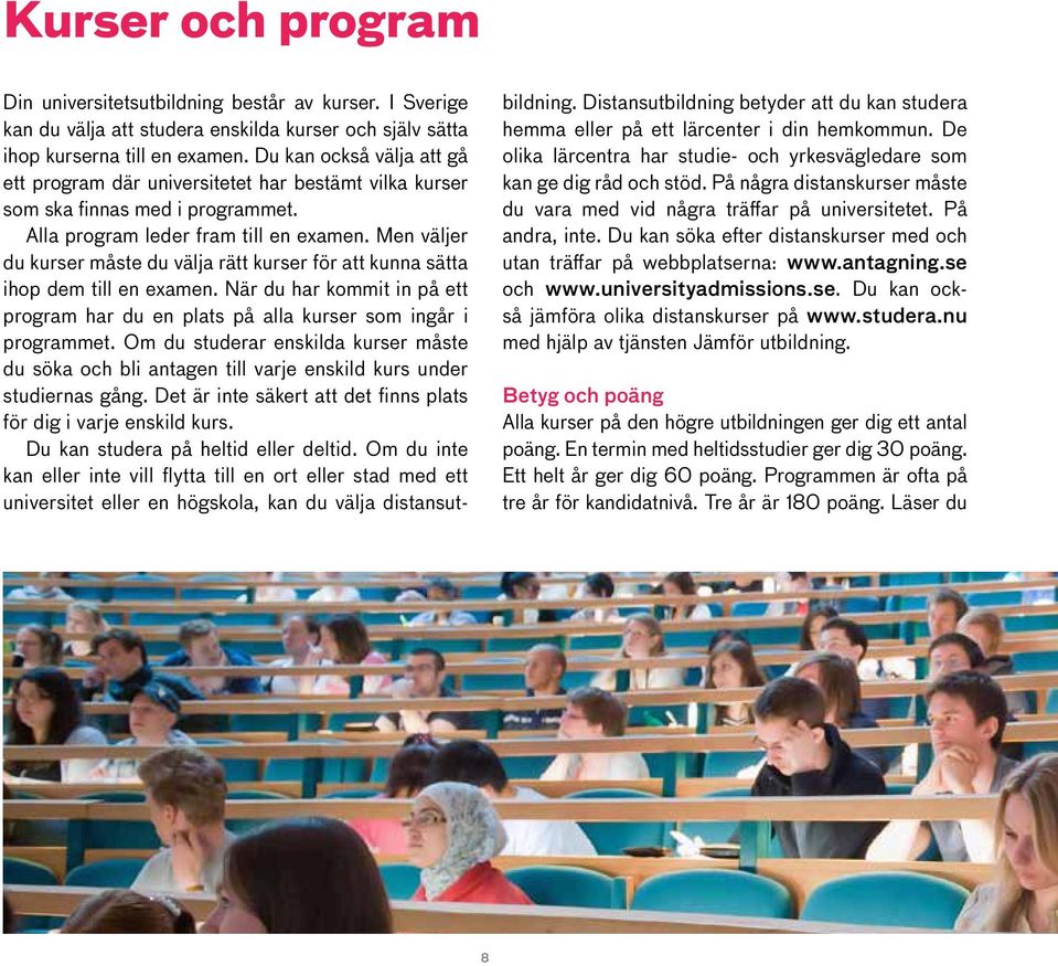 Men väljer du kurser måste du välja rätt kurser för att kunna sätta ihop dem till en examen. När du har kommit in på ett program har du en plats på alla kurser som ingår i programmet.