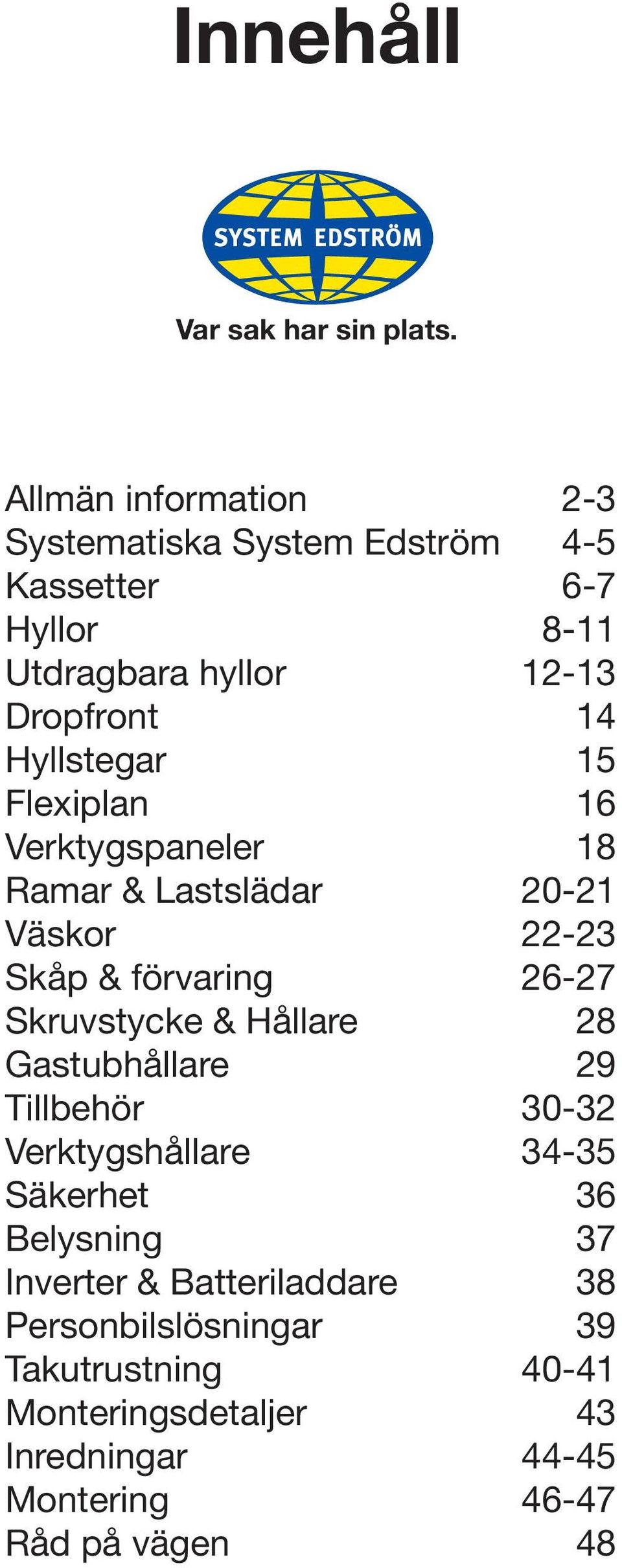 Hyllstegar 15 Flexiplan 16 Verktygspaneler 18 Ramar & Lastslädar 20-21 Väskor 22-23 Skåp & förvaring 26-27 Skruvstycke &