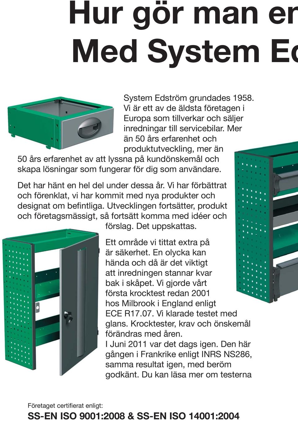 Vi har förbättrat och förenklat, vi har kommit med nya produkter och och företagsmässigt, så fortsätt komma med idéer och förslag. Det uppskattas. Ett område vi tittat extra på är säkerhet.