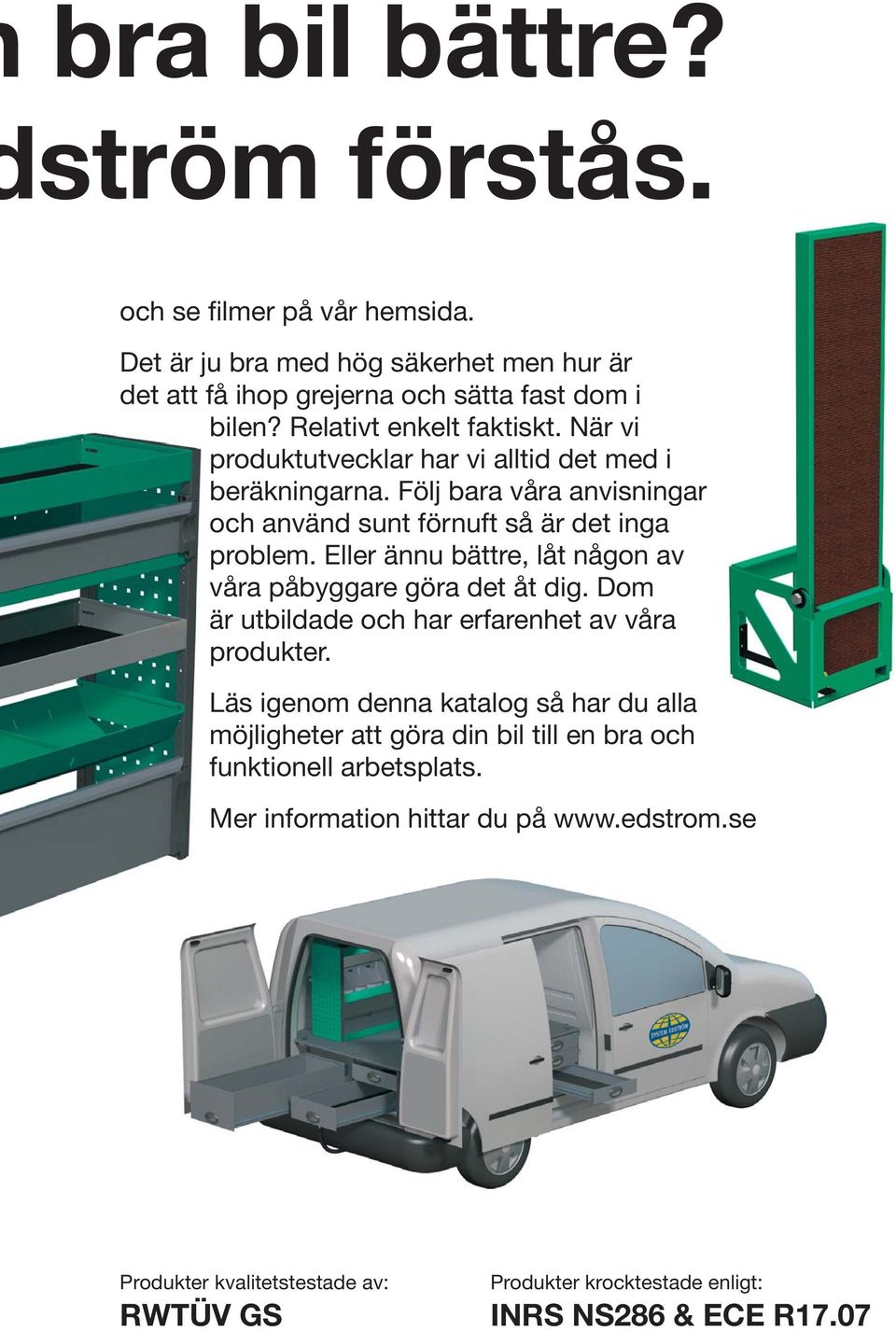 Följ bara våra anvisningar och använd sunt förnuft så är det inga problem. Eller ännu bättre, låt någon av våra påbyggare göra det åt dig.