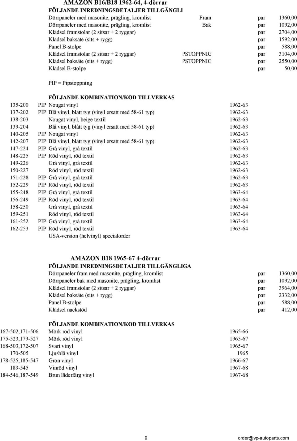 (sits + rygg) PSTOPPNIG par 2550,00 Klädsel B-stolpe par 50,00 PIP = Pipstoppning FÖLJANDE KOMBINATION/KOD TILLVERKAS 135-200 PIP Nougat vinyl 1962-63 137-202 PIP Blå vinyl, blått tyg (vinyl ersatt