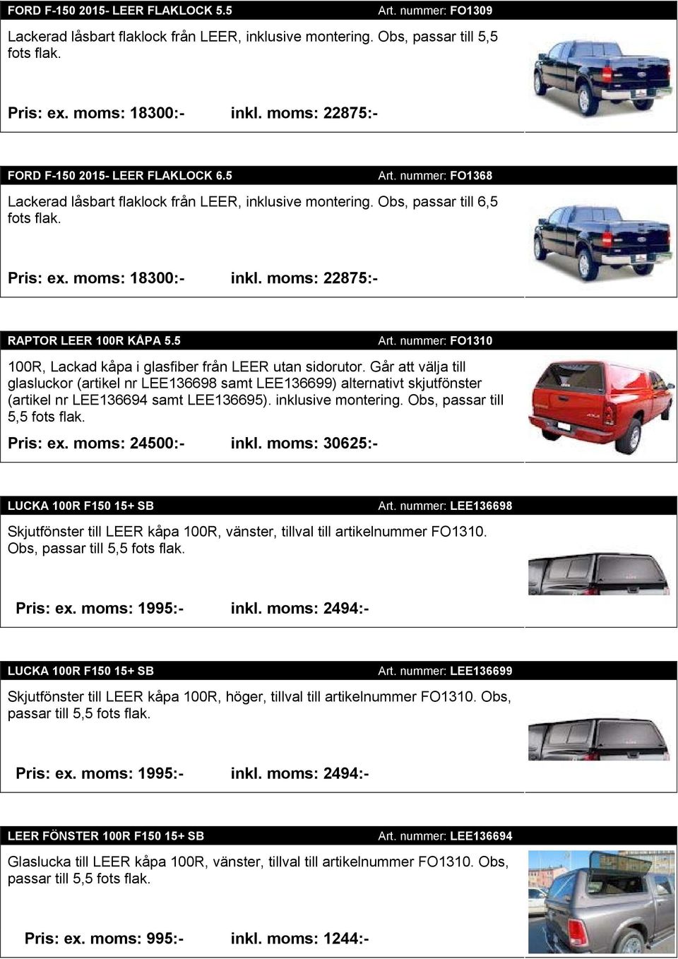 moms: 22875:- RAPTOR LEER 100R KÅPA 5.5 Art. nummer: FO1310 100R, Lackad kåpa i glasfiber från LEER utan sidorutor.