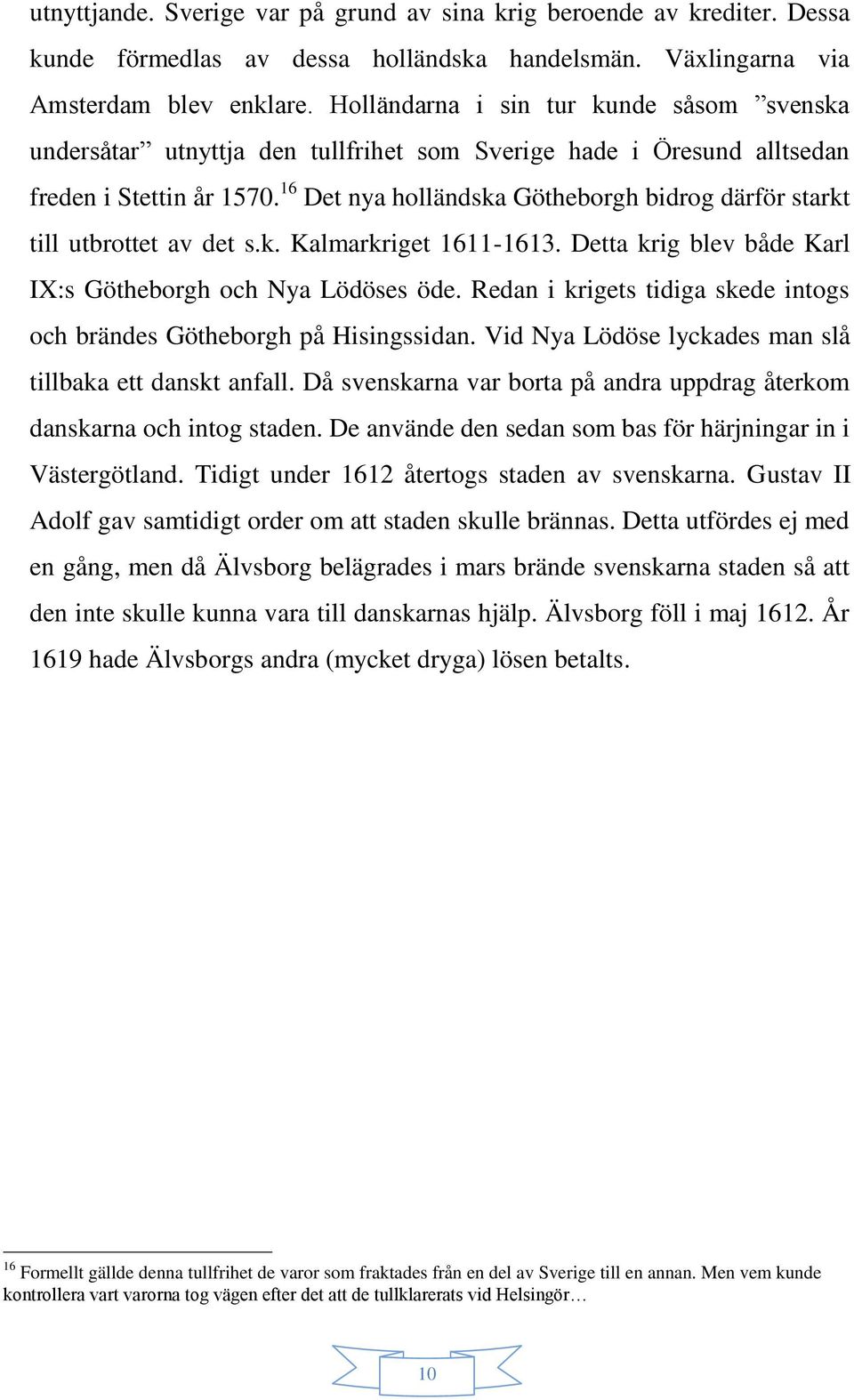 16 Det nya holländska Götheborgh bidrog därför starkt till utbrottet av det s.k. Kalmarkriget 1611-1613. Detta krig blev både Karl IX:s Götheborgh och Nya Lödöses öde.