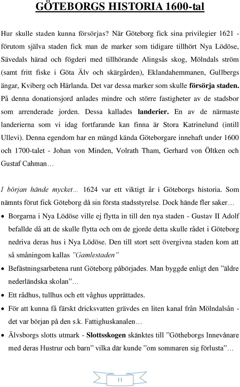 fritt fiske i Göta Älv och skärgården), Eklandahemmanen, Gullbergs ängar, Kviberg och Härlanda. Det var dessa marker som skulle försörja staden.