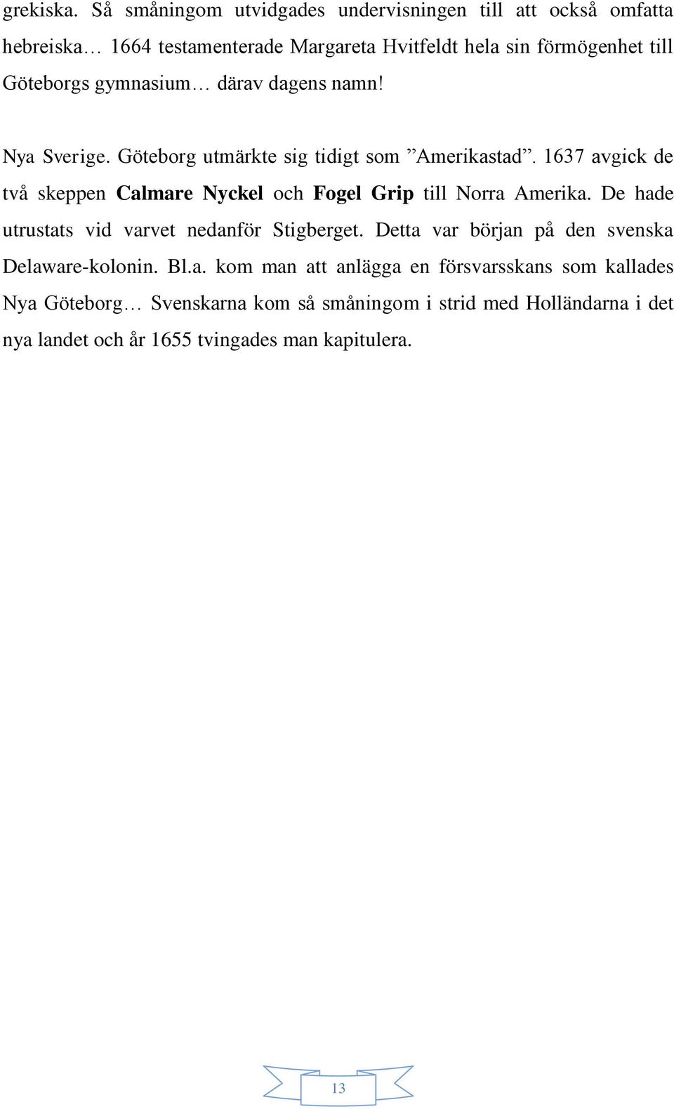 gymnasium därav dagens namn! Nya Sverige. Göteborg utmärkte sig tidigt som Amerikastad.