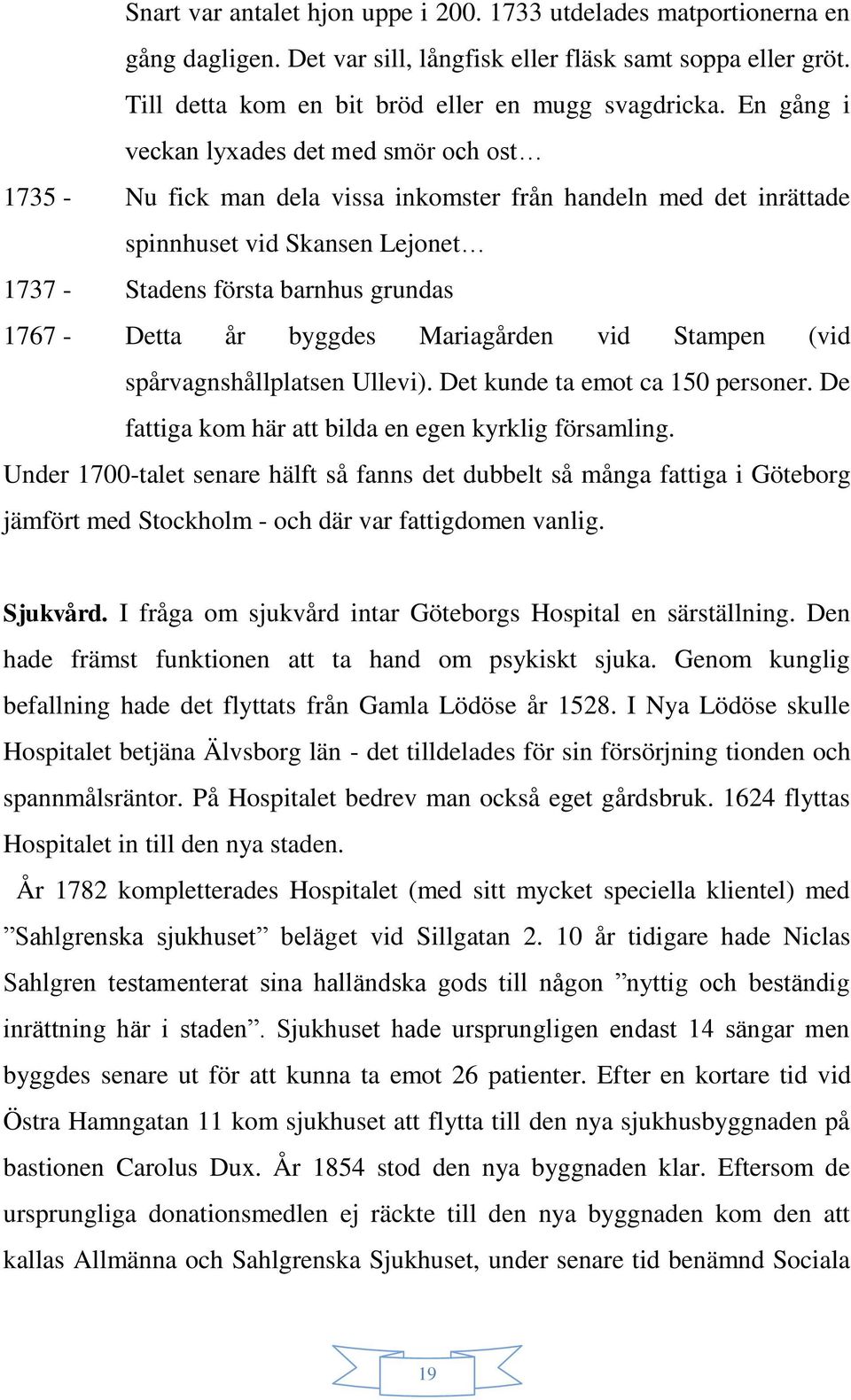 år byggdes Mariagården vid Stampen (vid spårvagnshållplatsen Ullevi). Det kunde ta emot ca 150 personer. De fattiga kom här att bilda en egen kyrklig församling.