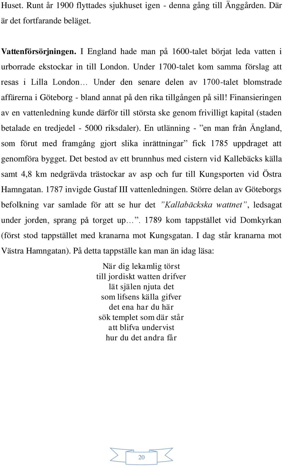 Under 1700-talet kom samma förslag att resas i Lilla London Under den senare delen av 1700-talet blomstrade affärerna i Göteborg - bland annat på den rika tillgången på sill!