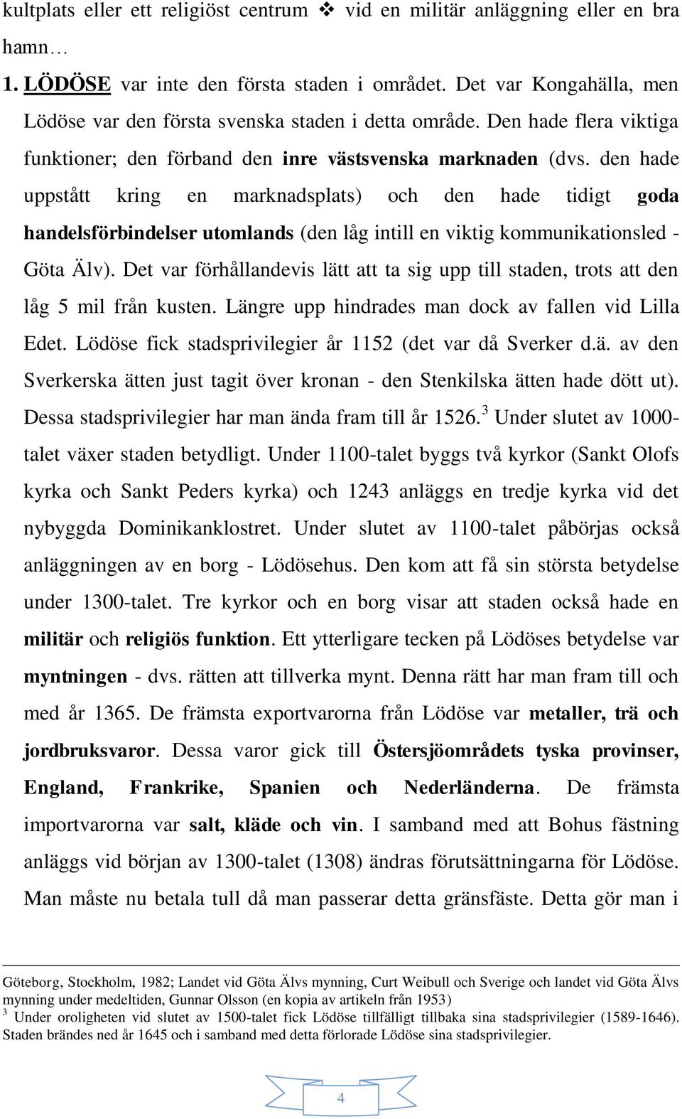 den hade uppstått kring en marknadsplats) och den hade tidigt goda handelsförbindelser utomlands (den låg intill en viktig kommunikationsled - Göta Älv).