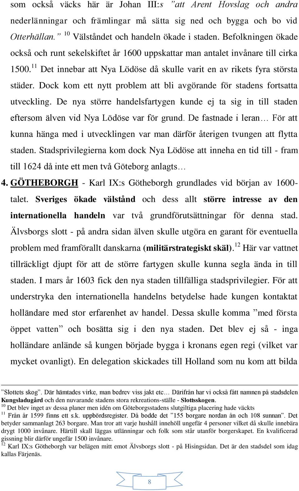 Dock kom ett nytt problem att bli avgörande för stadens fortsatta utveckling. De nya större handelsfartygen kunde ej ta sig in till staden eftersom älven vid Nya Lödöse var för grund.