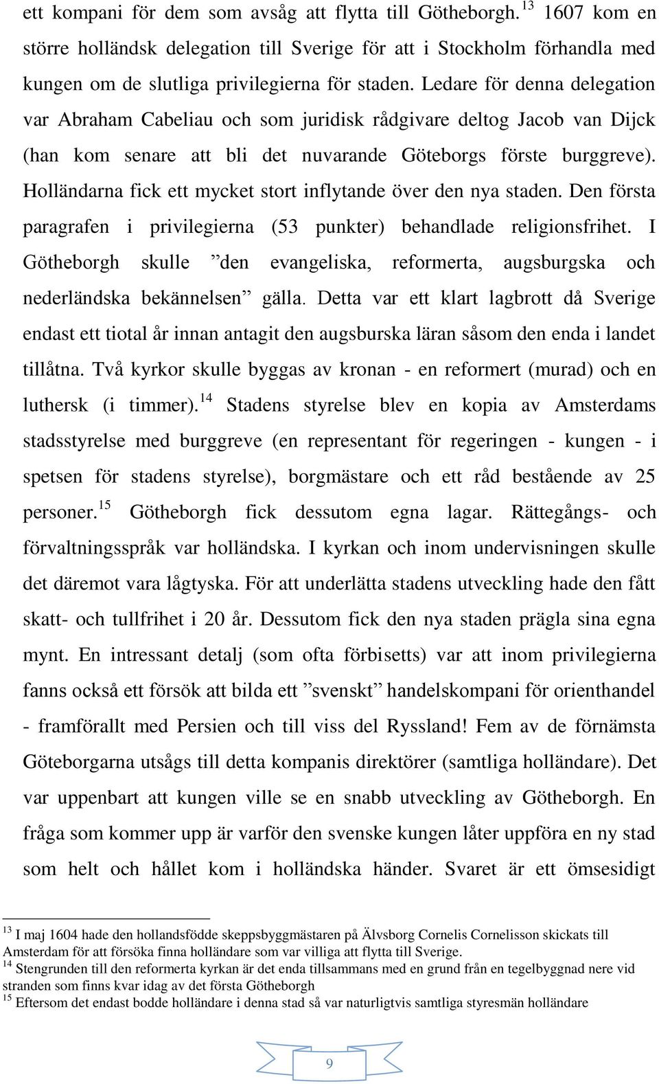 Holländarna fick ett mycket stort inflytande över den nya staden. Den första paragrafen i privilegierna (53 punkter) behandlade religionsfrihet.