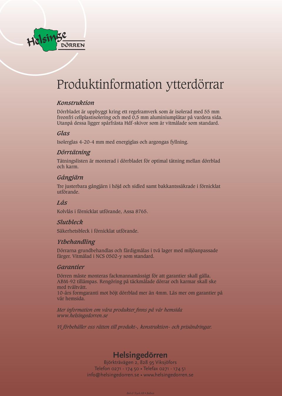 Dörrtätning Tätningslisten är monterad i dörrbladet för optimal tätning mellan dörrblad och karm. Gångjärn Tre justerbara gångjärn i höjd och sidled samt bakkantssäkrade i förnicklat utförande.