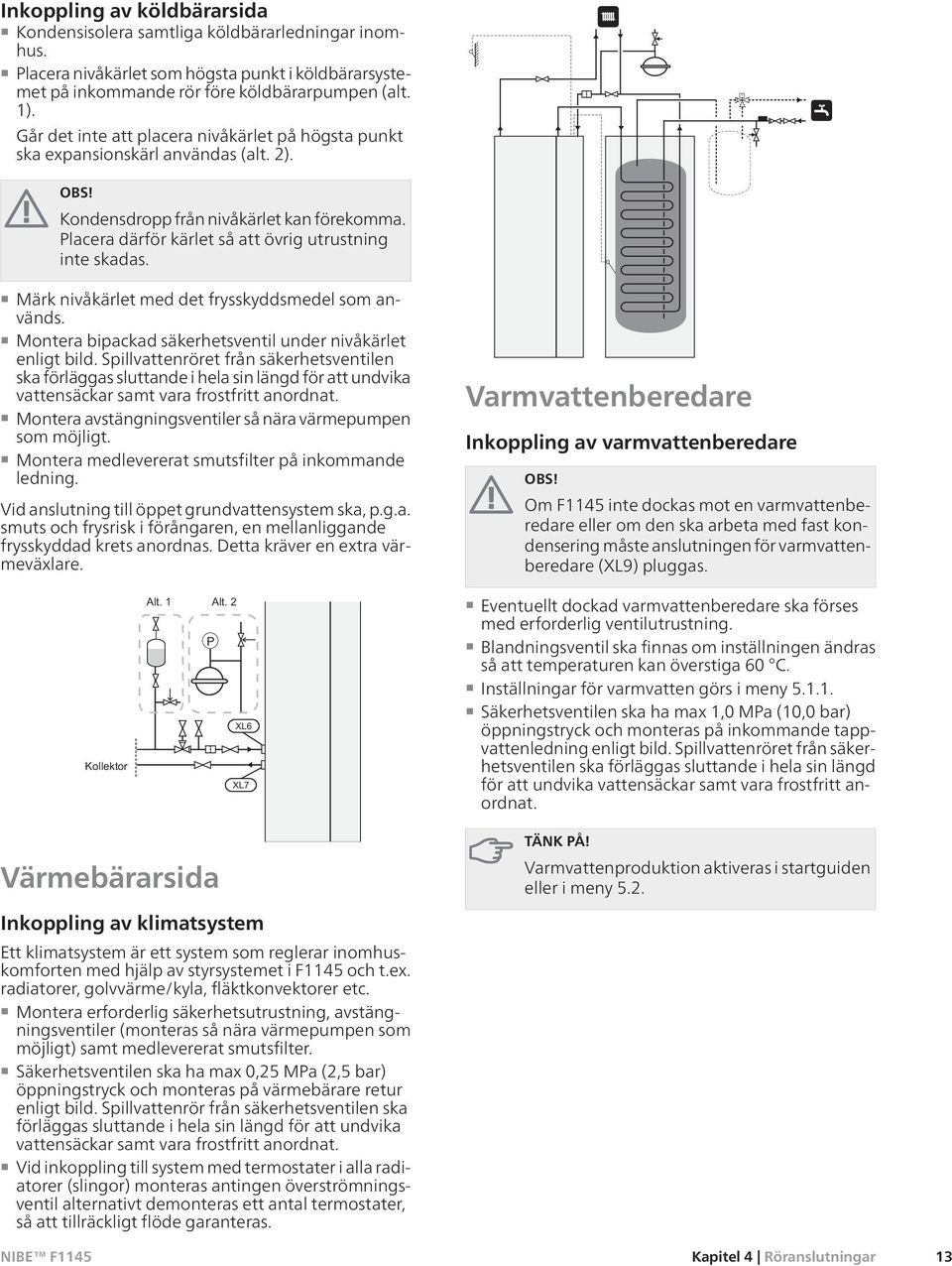 Märk nivåkärlet med det frysskyddsmedel som används. Mtera bipackad säkerhetsventil under nivåkärlet enligt bild.