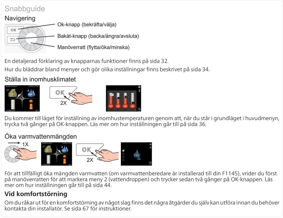 För att tillfälligt öka mängden varmvatten (om varmvattenberedare är installerad till din F1145), vrider du först på manöverratten för att markera meny 2 (vattendroppen) och trycker sedan två gånger