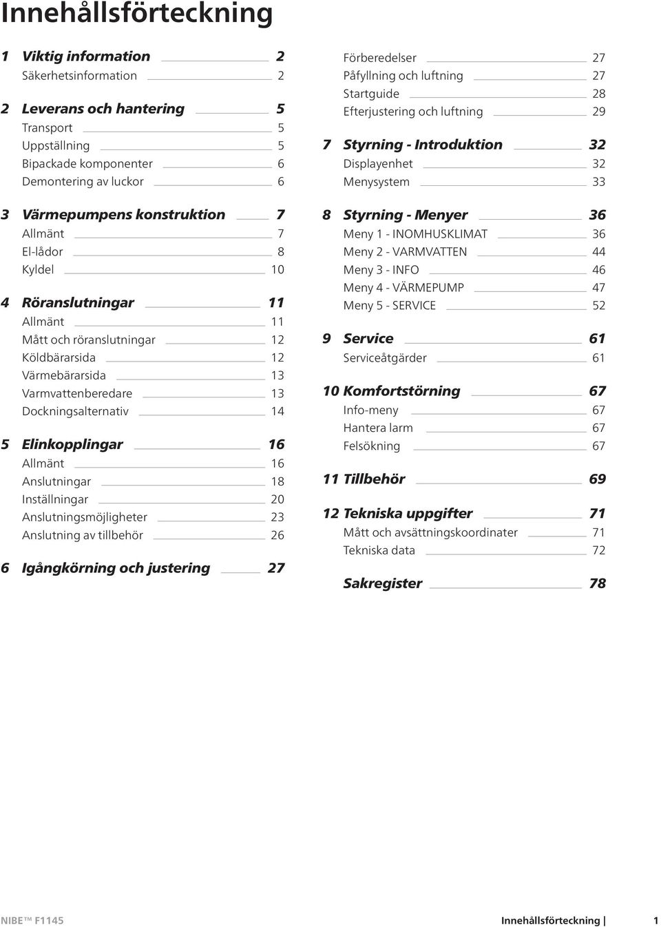 Anslutningar 18 Inställningar 20 Anslutningsmöjligheter 23 Anslutning av tillbehör 26 6 Igångkörning och justering 27 Förberedelser 27 Påfyllning och luftning 27 Startguide 28 Efterjustering och