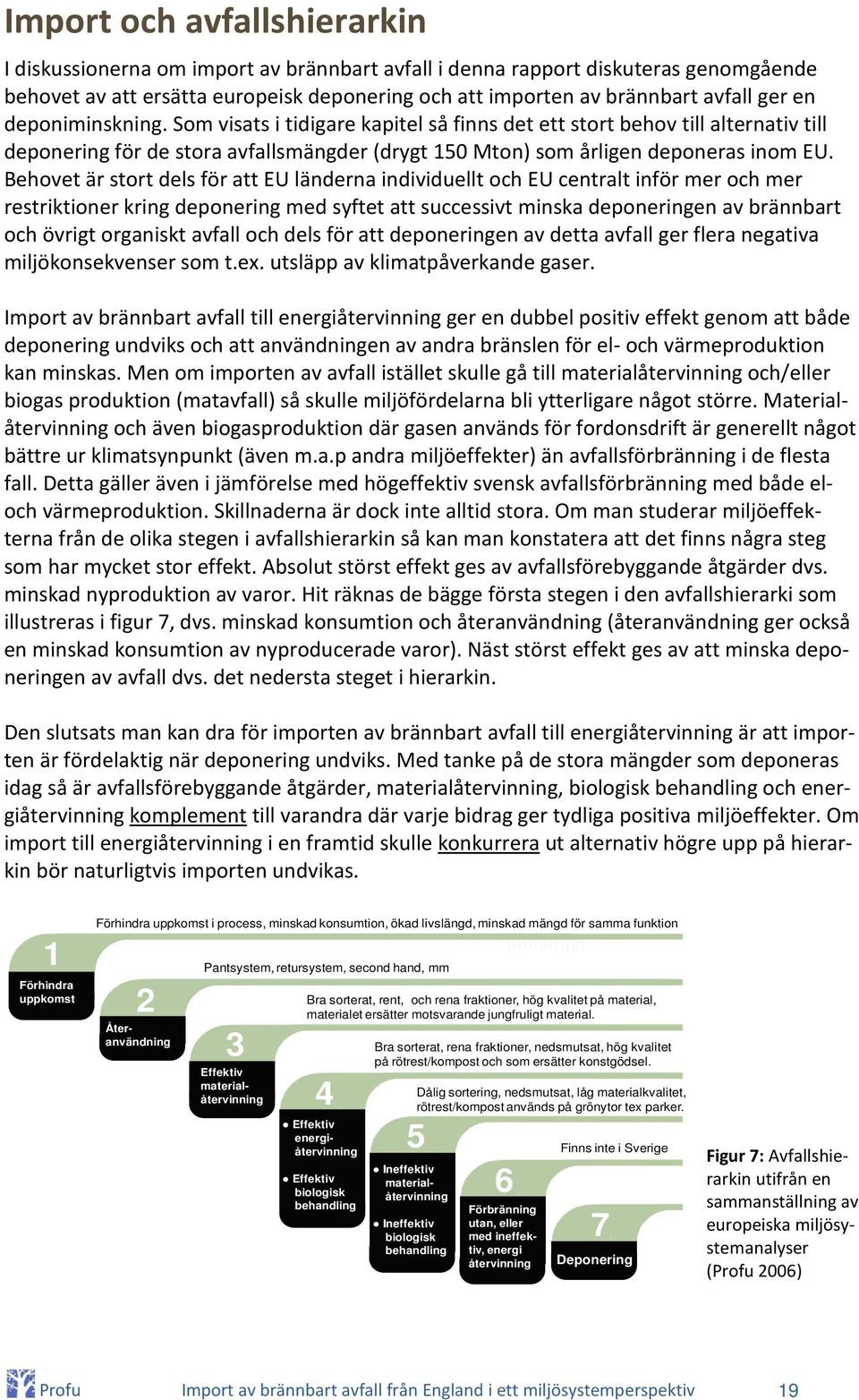 Behovet är stort dels för att EU länderna individuellt och EU centralt inför mer och mer restriktioner kring deponering med syftet att successivt minska deponeringen av brännbart och övrigt organiskt