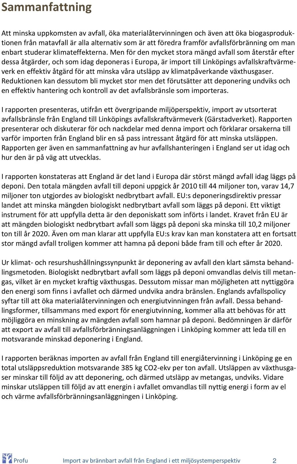 Men för den mycket stora mängd avfall som återstår efter dessa åtgärder, och som idag deponeras i Europa, är import till Linköpings avfallskraftvärmeverk en effektiv åtgärd för att minska våra