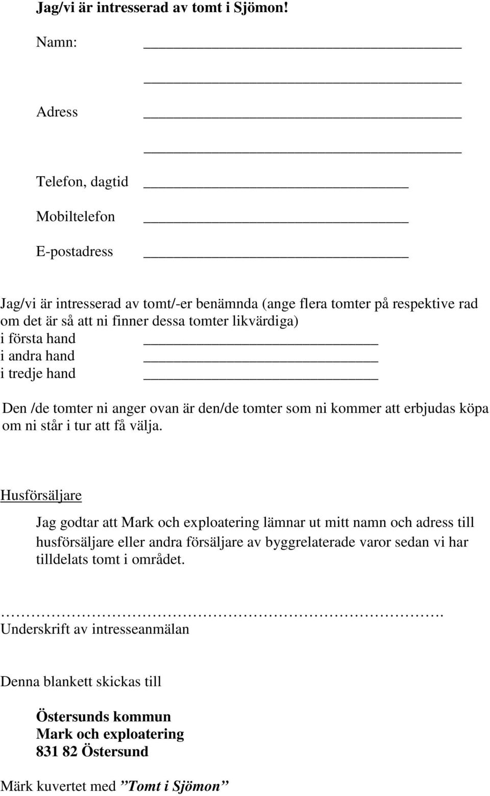 likvärdiga) i första hand i andra hand i tredje hand Den /de tomter ni anger ovan är den/de tomter som ni kommer att erbjudas köpa om ni står i tur att få välja.