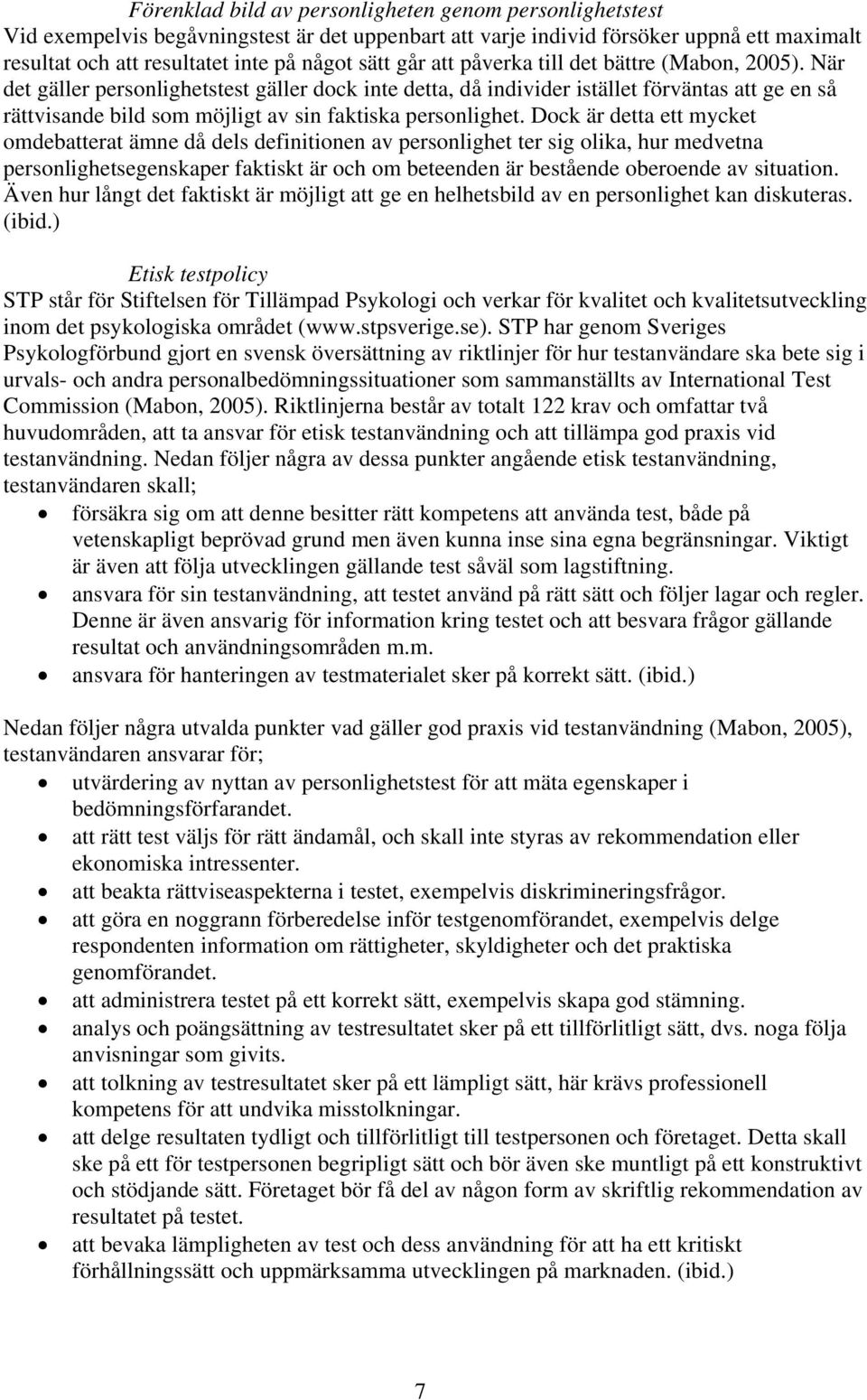 När det gäller personlighetstest gäller dock inte detta, då individer istället förväntas att ge en så rättvisande bild som möjligt av sin faktiska personlighet.