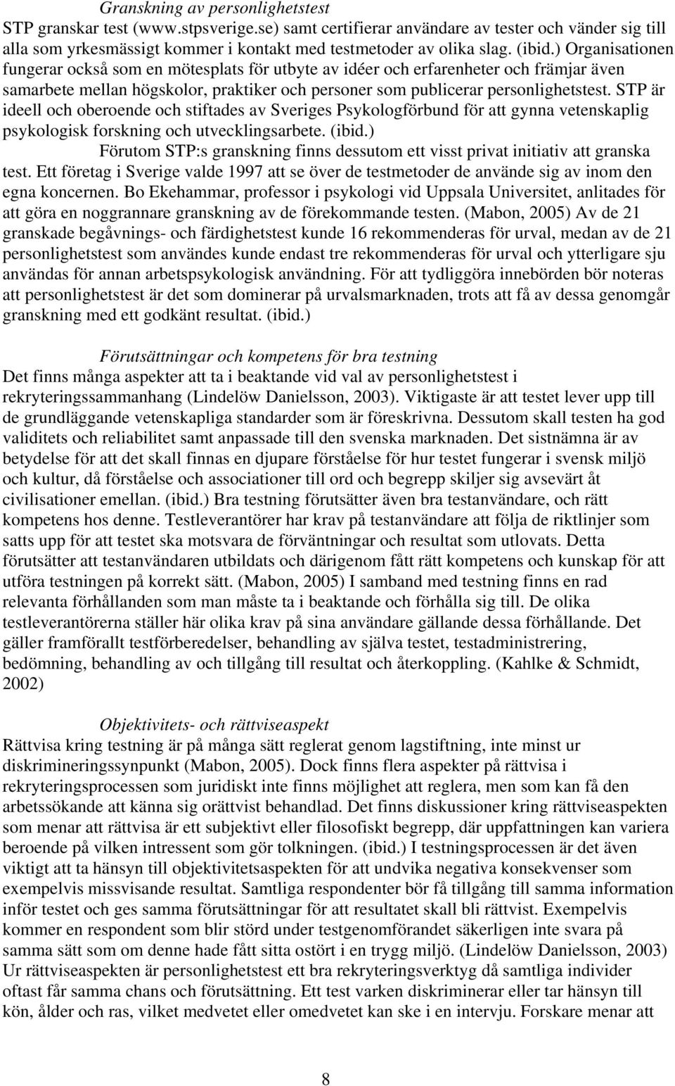 STP är ideell och oberoende och stiftades av Sveriges Psykologförbund för att gynna vetenskaplig psykologisk forskning och utvecklingsarbete. (ibid.