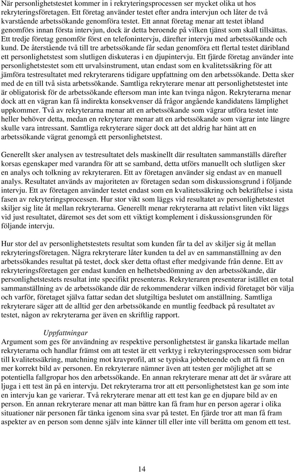 Ett annat företag menar att testet ibland genomförs innan första intervjun, dock är detta beroende på vilken tjänst som skall tillsättas.